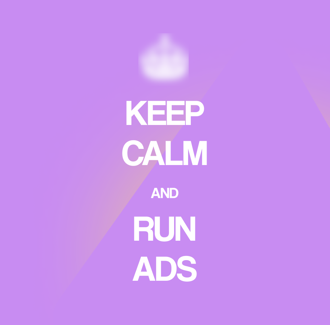 Keep calm and run ads