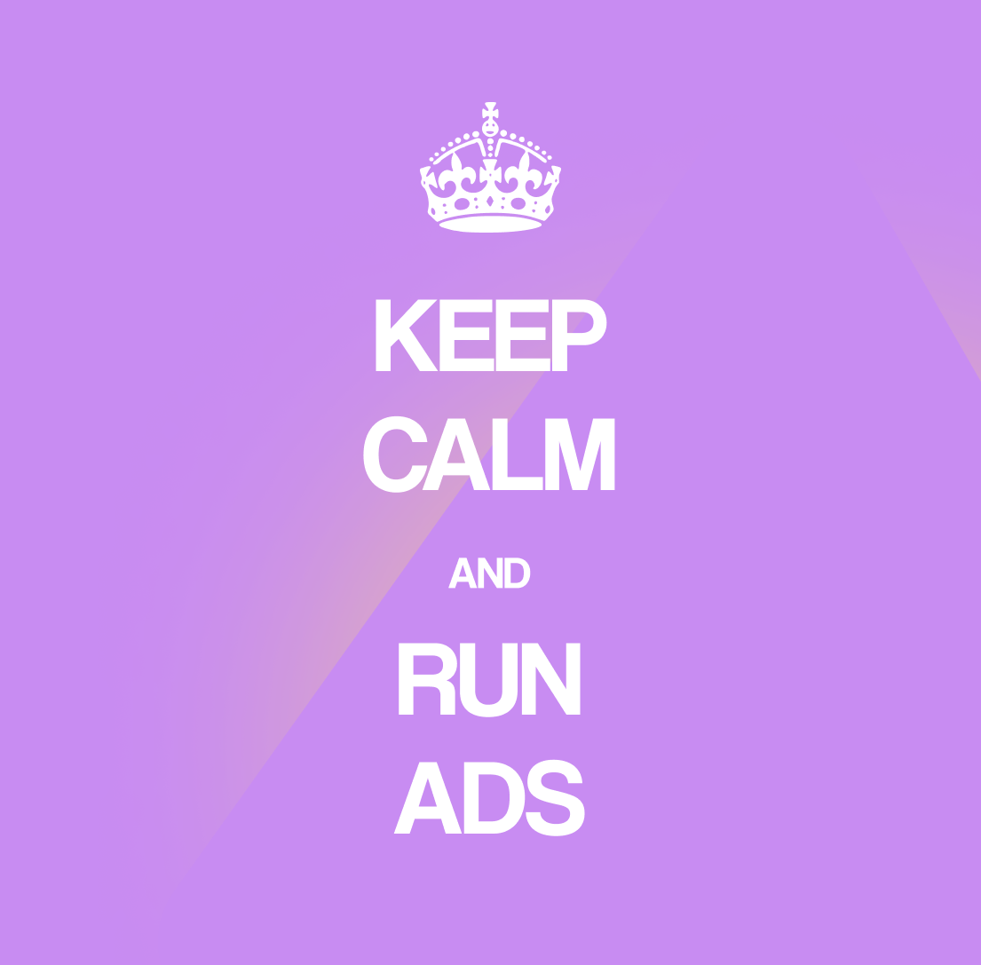 Keep calm and run ads